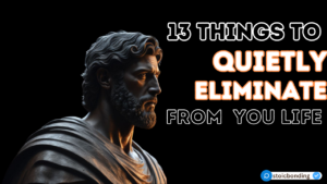 13 Things You Should QUIETLY ELIMINATE from Your Life | Marcus Aurelius Stoicism.